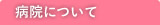 病院について